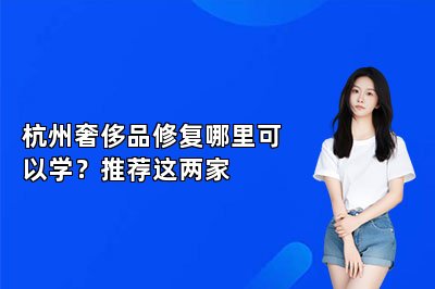 杭州奢侈品修復(fù)哪里可以學(xué)？推薦這兩家