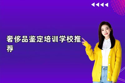 奢侈品鑒定培訓學校推薦