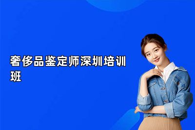 奢侈品鑒定師深圳培訓班