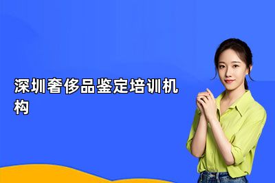 深圳奢侈品鑒定培訓機構
